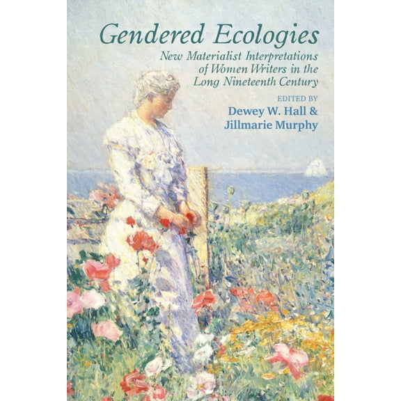 Clemson University Press W/ Lup Gendered Ecologies: New Materialist Interpretations of Women Writers in the Long Nineteenth Century, (Hardcover)