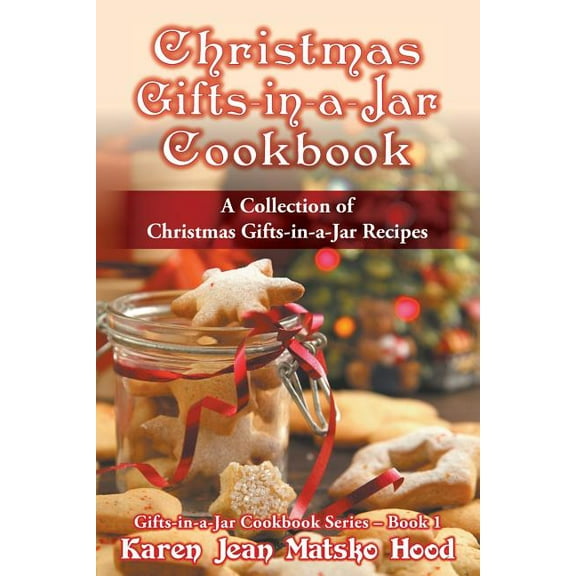 Gifts-In-A-Jar Cookbook: Christmas Gifts-in-a-Jar Cookbook : A Collection of Christmas Gifts-in-a-Jar Recipes (Series #1) (Paperback)