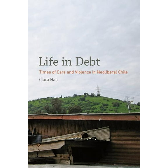 Life in Debt : Times of Care and Violence in Neoliberal Chile (Edition 1) (Paperback)