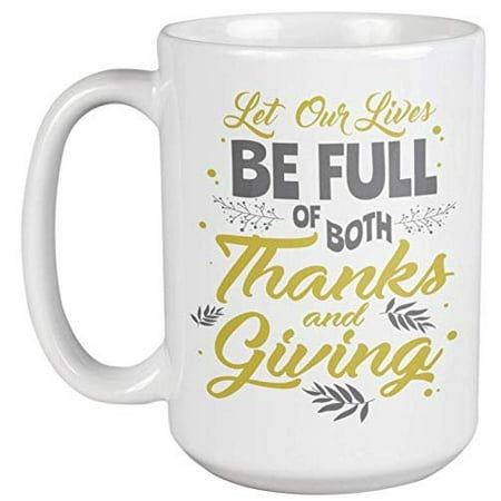 Gift For Thanksgiving Let Our Lives Be Full Of Both Thanks And Giving. Blessed Thanksgiving Coffee & Tea Gift Mug For Mom, Mama, Dad, Pop, Grandma, Grandpa, Uncle, Auntie, Women And Men (15oz) ()