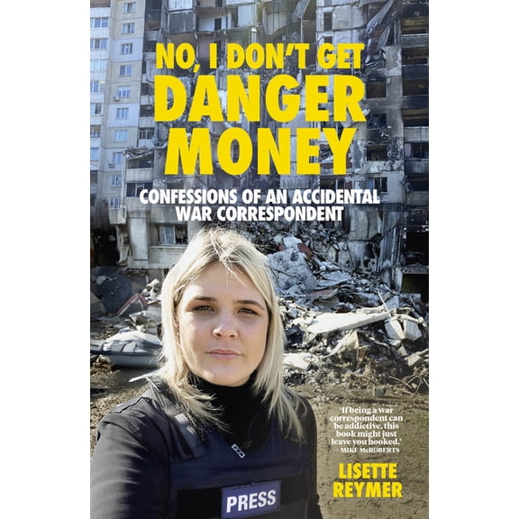 No, I Don't Get Danger Money: Confessions of an Accidental War Correspondent, (Paperback)