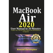 KONRAD CHRISTOPHER MacBook Air 2020 User Manual In 30 Minutes: A Guide to Tips, Tricks and Hidden Features of the 2020 MacBook Air for Beginners, (Paperback)