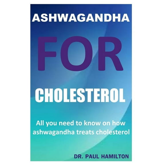 Ashwagandha for Cholesterol : All you need to know on how ashwagandha treats cholesterol (Paperback)
