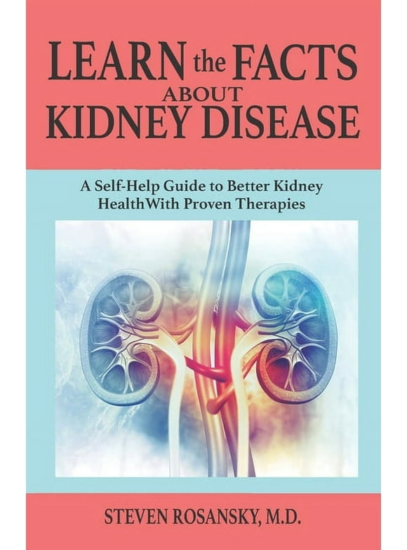LEARN the FACTS ABOUT KIDNEY DISEASE: A Self-Help Guide to Better Kidney Health With Proven Therapies, (Paperback)