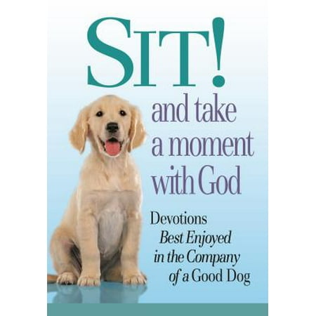 Sit! and Take a Moment with God : Devotions Best Enjoyed in the Company of a Good (God Takes The Best)