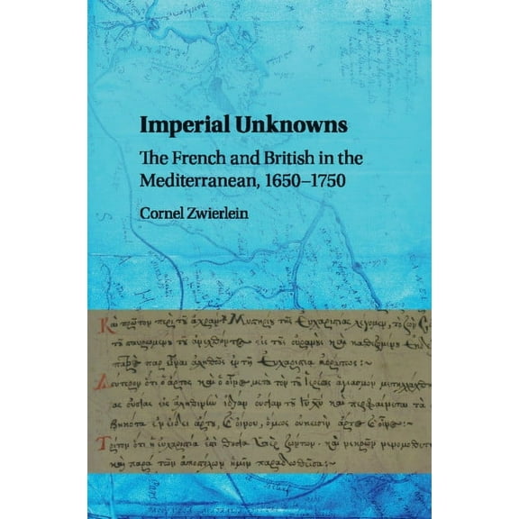 Imperial Unknowns: The French and British in the Mediterranean, 1650-1750, (Paperback)