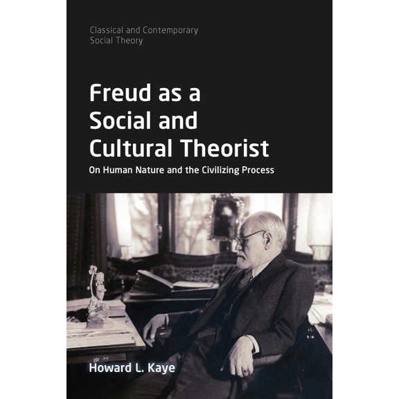Classical and Contemporary Social Theory Freud as a Social and Cultural Theorist: On Human Nature and the Civilizing Process, (Paperback)