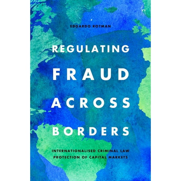 Regulating Fraud Across Borders: Internationalised Criminal Law Protection of Capital Markets, (Paperback)
