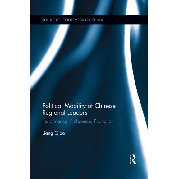 Routledge Contemporary China Political Mobility of Chinese Regional Leaders: Performance, Preference, Promotion, (Paperback)