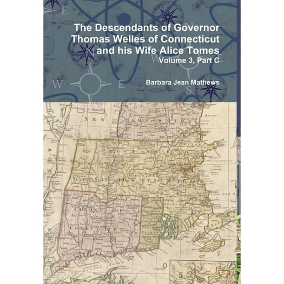 The Descendants of Governor Thomas Welles of Connecticut and his Wife Alice Tomes, Volume 3, Part C, (Hardcover)