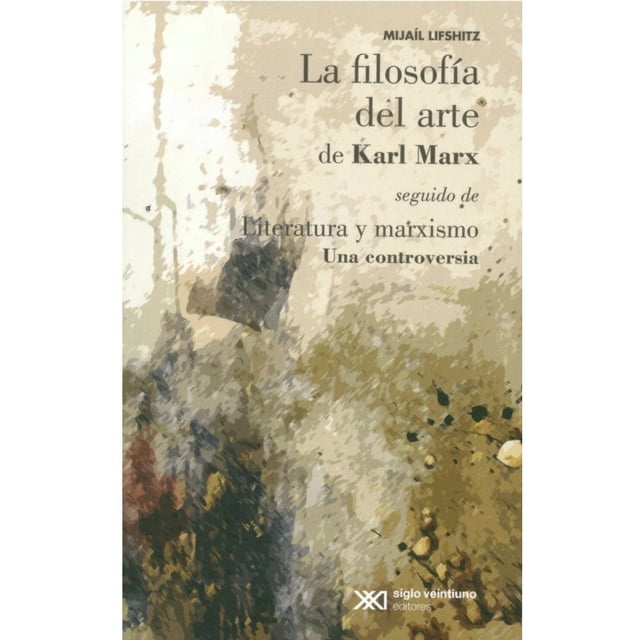 Libro La Filosofia Del Arte De Karl Marx Seguido De Literatura Y Marxismo Una Controversia Tapa Blanda, Autor Mijail Lifshitz, Editorial Siglo Xxi Editores