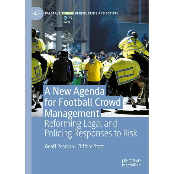 Palgrave Studies in Risk, Crime and Soci A New Agenda for Football Crowd Management: Reforming Legal and Policing Responses to Risk, (Hardcover)
