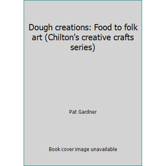Pre-Owned Dough creations: Food to folk art (Chilton's creative crafts series) (Hardcover) 0801963761 9780801963766