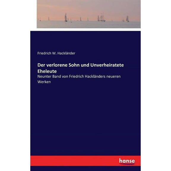 Der verlorene Sohn und Unverheiratete Eheleute: Neunter Band von Friedrich Hackländers neueren Werken, (Paperback)