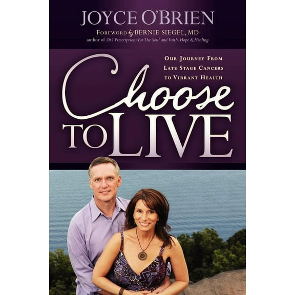 Choose to Live!: Our Journey from Late Stage Cancers to Vibrant Health, (Paperback)