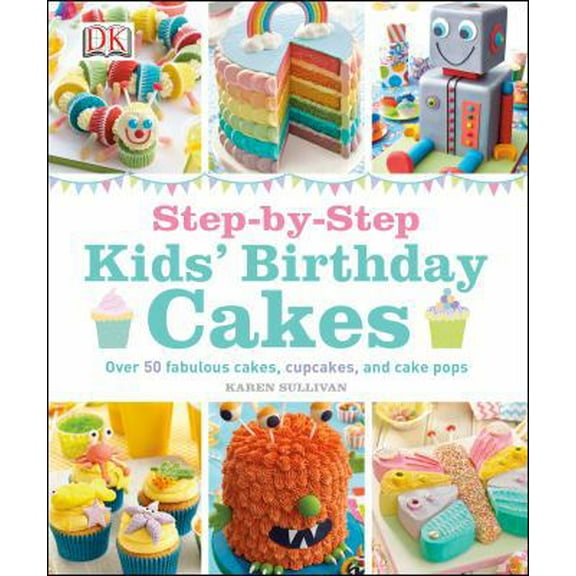 Pre-Owned Step-By-Step Kids' Birthday Cakes: Over 50 Fabulous Cakes, Cupcakes, and Cake Pops (Hardcover) 1465421025 9781465421029