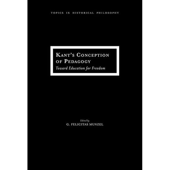 Topics In Historical Philosophy: Kant's Conception of Pedagogy : Toward Education for Freedom (Hardcover)