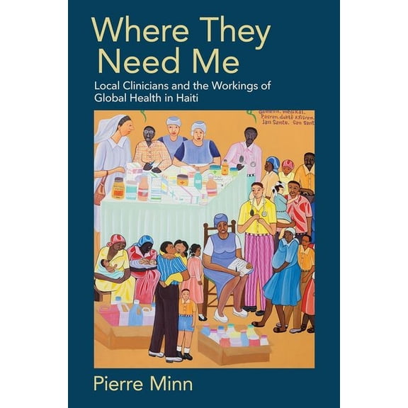 Where They Need Me: Local Clinicians and the Workings of Global Health in Haiti, (Hardcover)