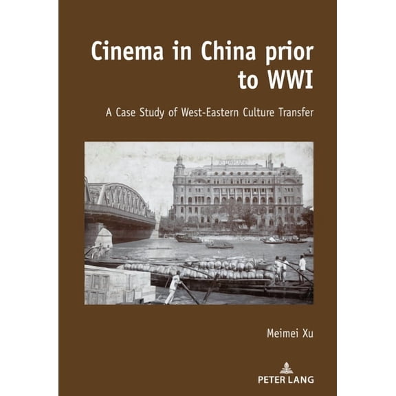 Cinema in China prior to WWI: A Case Study of West-Eastern Culture Transfer (Hardcover)