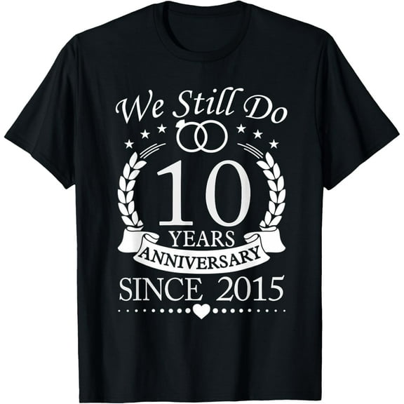 Playful Comfort Tee - We Still Do 10 Years Since 2015 10th Wedding Anniversary T-Shirt