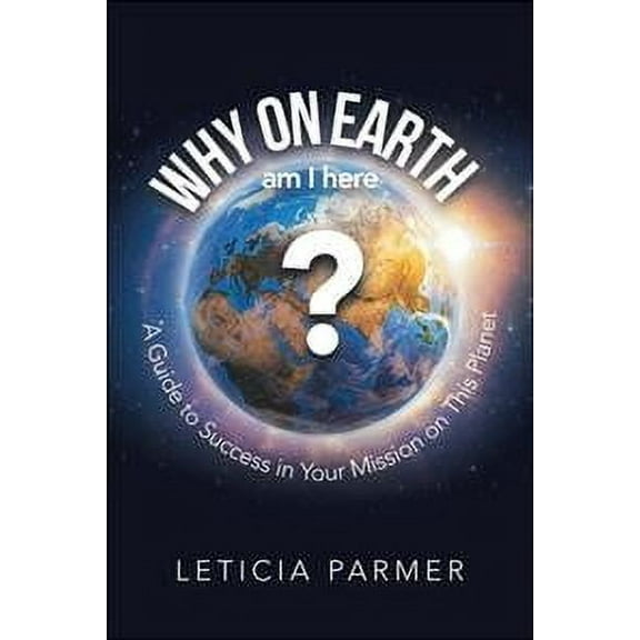 Why on Earth?: A Guide to Success in Your Mission on This Planet (Paperback)
