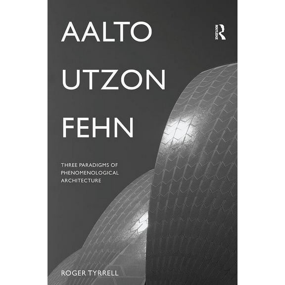 Aalto, Utzon, Fehn: Three Paradigms of Phenomenological Architecture, (Paperback)