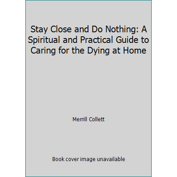 Pre-Owned Stay Close and Do Nothing: A Spiritual and Practical Guide to Caring for the Dying at Home (Hardcover) 0836235835 9780836235838