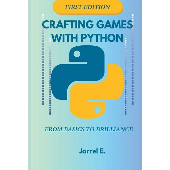 Crafting Games with Python Crafting Games with Python: From Basics to Brilliance Paperback, Book 1, (Paperback)