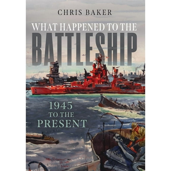 What Happened to the Battleship: 1945 to Present, (Hardcover)