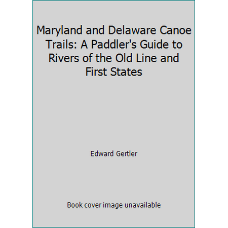 Maryland and Delaware Canoe Trails: A Paddler's Guide to Rivers of the Old Line and First States [Paperback - Used]