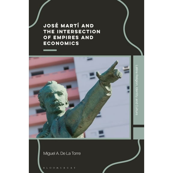 Latine Religion, Identity, and Culture José Martàand the Intersection of Empires and Economics, (Hardcover)