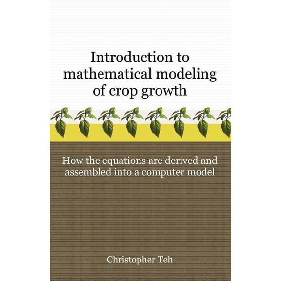 Introduction to Mathematical Modeling of Crop Growth: How the Equations are Derived and Assembled into a Computer Progra, (Paperback)