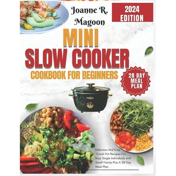 Easy Crock Pot Recipes Cookbook for Beginners and Experienced Users: Mini Slow Cooker Cookbook for Beginners: Delicious And Easy Crock Pot Recipes For Busy Single Individuals and Small Family Plus A 2