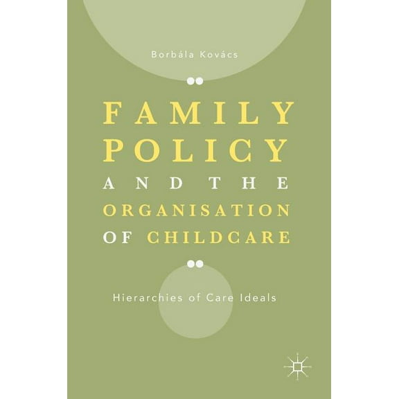 Family Policy and the Organisation of Childcare: Hierarchies of Care Ideals, (Hardcover)