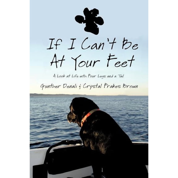If I Can't Be at Your Feet: A Look at Life with Four Legs and a Tail, (Paperback)