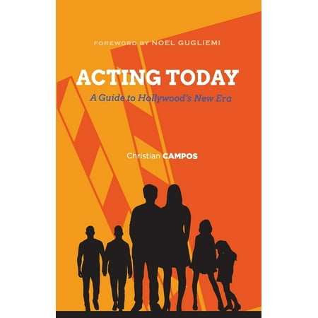 Acting Today : A Guide to Hollywood's New Era (Today The Best Method Of Acting)