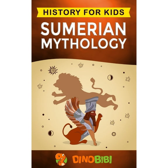 Sumerian Mythology: History for kids: A captivating guide to ancient Sumerian history, Sumerian myths of Sumerian Gods, Goddesses, and Mon