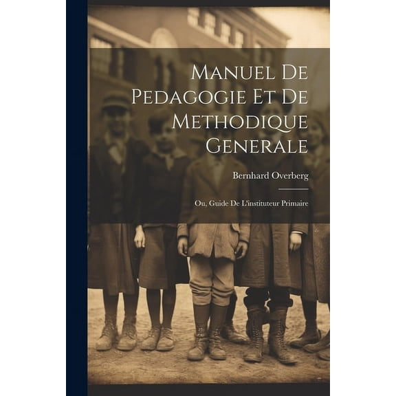 Manuel de pedagogie et de methodique generale: Ou, Guide de l'instituteur primaire, (Paperback)