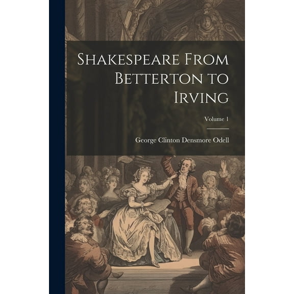 Shakespeare From Betterton to Irving; Volume 1 (Paperback)