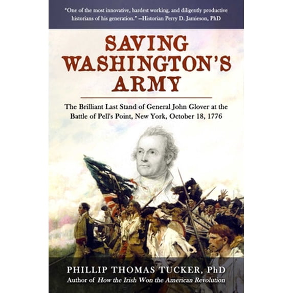 Pre-Owned Saving Washington's Army: The Brilliant Last Stand of General John Glover at the Battle of Pell's Point, New York, October 18, 1776 (Hardcover) 1510769374 9781510769373