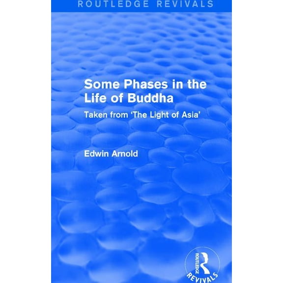 Routledge Revivals Routledge Revivals: Some Phases in the Life of Buddha (1915): Taken from 'The Light of Asia', (Hardcover)
