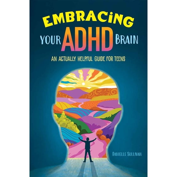 Embracing Your ADHD Brain: An Actually Helpful Guide for Teens, (Paperback)