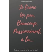 Je t'aime Un peu, Beaucoup, Passionnément, à la...: Carnet des Amoureux pour écrire tous Vos Plus Beaux Moments - 120 pages - Format 15,24 x 22,86 cm - Cadeau de Saint-Valentin (Paperback)
