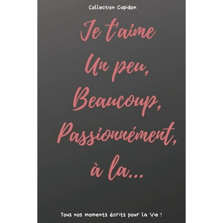 Je t'aime Un peu, Beaucoup, Passionnément, à la...: Carnet des Amoureux pour écrire tous Vos Plus Beaux Moments - 120 pages - Format 15,24 x 22,86 cm - Cadeau de Saint-Valentin (Paperback)