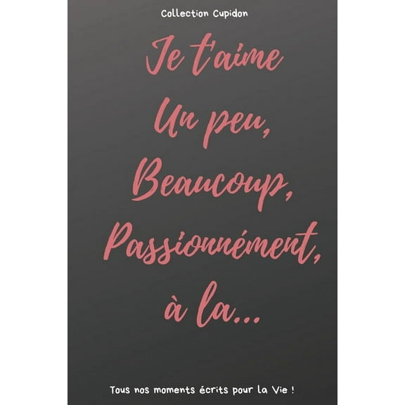 Je t'aime Un peu, Beaucoup, Passionnément, à la...: Carnet des Amoureux pour écrire tous Vos Plus Beaux Moments - 120 pages - Format 15,24 x 22,86 cm - Cadeau de Saint-Valentin (Paperback)