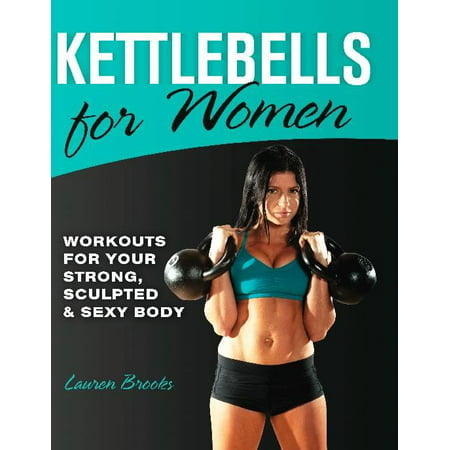 Kettlebells for Women: Workouts for Your Strong, Sculpted & Sexy Body (Paperback)