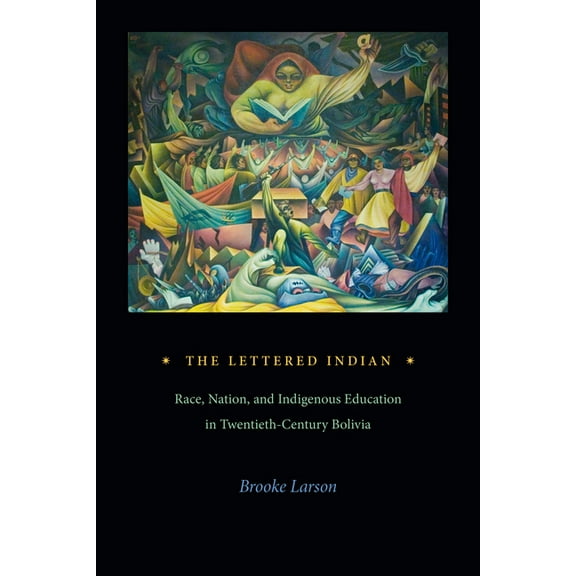 The Lettered Indian: Race, Nation, and Indigenous Education in Twentieth-Century Bolivia, (Paperback)
