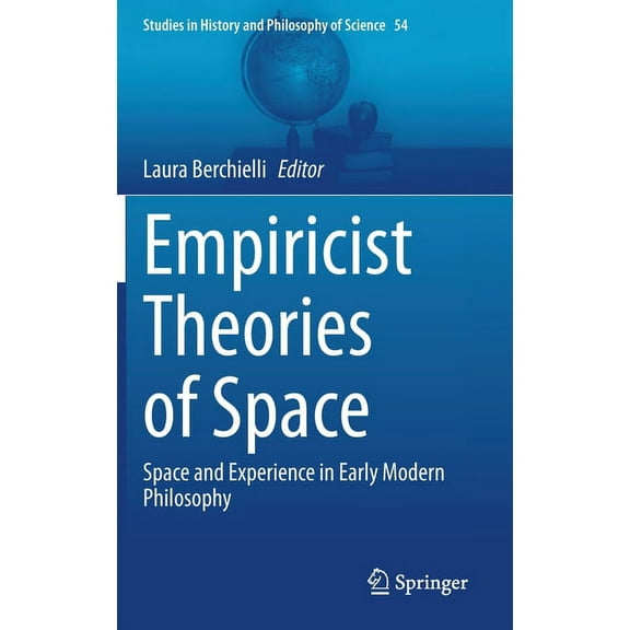 Studies in History and Philosophy of Sci Empiricist Theories of Space: Space and Experience in Early Modern Philosophy, Book 54, (Hardcover)