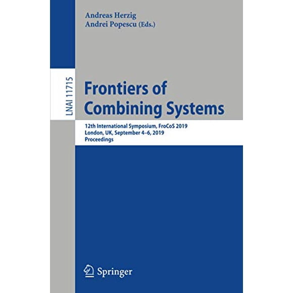 Frontiers of Combining Systems: 12th International Symposium, FroCoS 2019, London, UK, September 4-6, 2019, Proceedings (Lecture Notes in Computer Science)