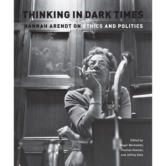 Thinking in Dark Times: Hannah Arendt on Ethics and Politics, (Paperback)